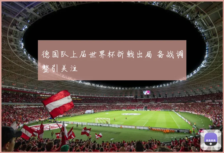 德国队上届世界杯折戟出局 备战调整引关注