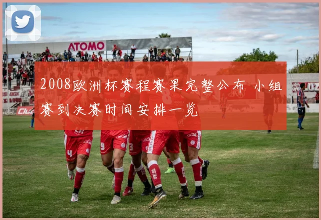2008欧洲杯赛程赛果完整公布 小组赛到决赛时间安排一览