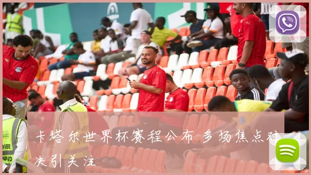 卡塔尔世界杯赛程公布 多场焦点对决引关注