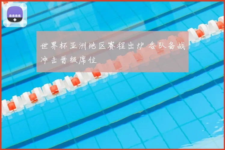 世界杯亚洲地区赛程出炉 各队备战冲击晋级席位